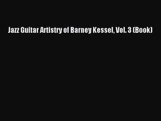 [PDF Download] Jazz Guitar Artistry of Barney Kessel Vol. 3 (Book) [Download] Full Ebook
