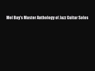 [PDF Download] Mel Bay's Master Anthology of Jazz Guitar Solos [Read] Full Ebook