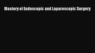 PDF Download Mastery of Endoscopic and Laparoscopic Surgery Download Online