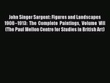 [PDF Download] John Singer Sargent: Figures and Landscapes 1908–1913: The Complete Paintings