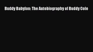 (PDF Download) Buddy Babylon: The Autobiography of Buddy Cole Read Online