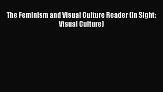 [PDF Download] The Feminism and Visual Culture Reader (In Sight: Visual Culture) [PDF] Full