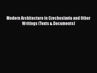 Modern Architecture in Czechoslavia and Other Writings (Texts & Documents)  Free Books