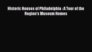 [PDF Download] Historic Houses of Philadelphia : A Tour of the Region's Museum Homes [PDF]