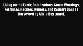 [PDF Download] Living on the Earth: Celebrations Storm Warnings Formulas Recipes Rumors and