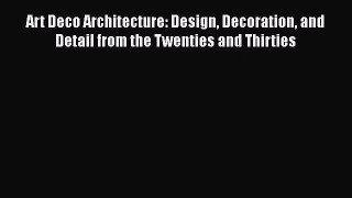 [PDF Download] Art Deco Architecture: Design Decoration and Detail from the Twenties and Thirties