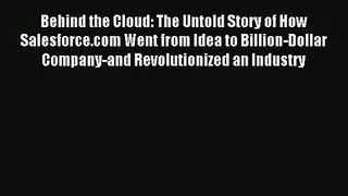 (PDF Download) Behind the Cloud: The Untold Story of How Salesforce.com Went from Idea to Billion-Dollar
