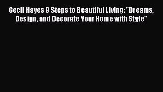 [PDF Download] Cecil Hayes 9 Steps to Beautiful Living: Dreams Design and Decorate Your Home