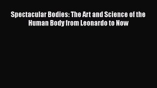 [PDF Download] Spectacular Bodies: The Art and Science of the Human Body from Leonardo to Now