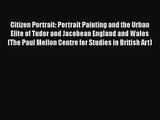 [PDF Download] Citizen Portrait: Portrait Painting and the Urban Elite of Tudor and Jacobean