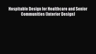 [PDF Download] Hospitable Design for Healthcare and Senior Communities (Interior Design) [PDF]