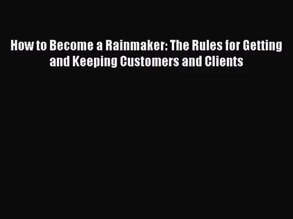 (PDF Download) How to Become a Rainmaker: The Rules for Getting and Keeping Customers and Clients