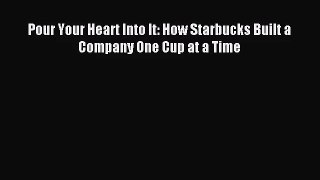 (PDF Download) Pour Your Heart Into It: How Starbucks Built a Company One Cup at a Time Read