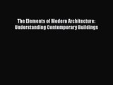 [PDF Download] The Elements of Modern Architecture: Understanding Contemporary Buildings [PDF]