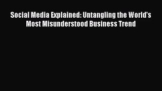 (PDF Download) Social Media Explained: Untangling the World's Most Misunderstood Business Trend