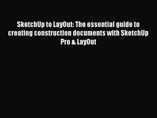 [PDF Download] SketchUp to LayOut: The essential guide to creating construction documents with