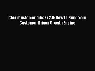 (PDF Download) Chief Customer Officer 2.0: How to Build Your Customer-Driven Growth Engine