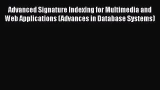 [PDF Download] Advanced Signature Indexing for Multimedia and Web Applications (Advances in