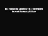 (PDF Download) Be a Recruiting Superstar: The Fast Track to Network Marketing Millions Read