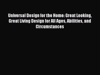 Universal Design for the Home: Great Looking Great Living Design for All Ages Abilities and