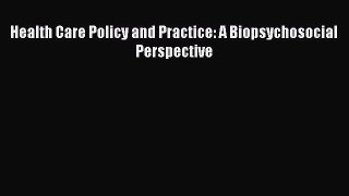 (PDF Download) Health Care Policy and Practice: A Biopsychosocial Perspective Download