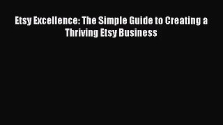 (PDF Download) Etsy Excellence: The Simple Guide to Creating a Thriving Etsy Business PDF
