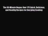 The 30-Minute Vegan: Over 175 Quick Delicious and Healthy Recipes for Everyday Cooking Read