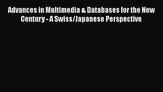 [PDF Download] Advances in Multimedia & Databases for the New Century - A Swiss/Japanese Perspective