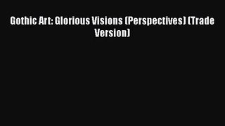 [PDF Download] Gothic Art: Glorious Visions (Perspectives) (Trade Version) [PDF] Full Ebook