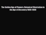 [PDF Download] The Golden Age of Flowers: Botanical Illustration in the Age of Discovery 1600-1800