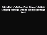 Bi-Rite Market's Eat Good Food: A Grocer's Guide to Shopping Cooking & Creating Community Through