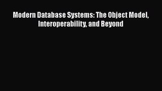 [PDF Download] Modern Database Systems: The Object Model Interoperability and Beyond [Read]