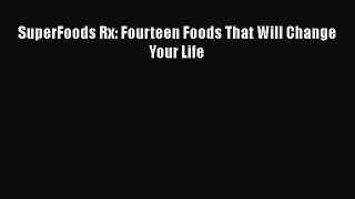 SuperFoods Rx: Fourteen Foods That Will Change Your Life  Free Books