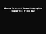 (PDF Download) A Female Focus: Great Women Photographers (Women Then--Women Now) Download
