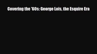 [PDF Download] Covering the '60s: George Lois the Esquire Era [PDF] Full Ebook