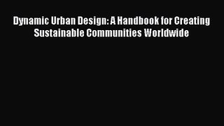 Dynamic Urban Design: A Handbook for Creating Sustainable Communities Worldwide Free Download