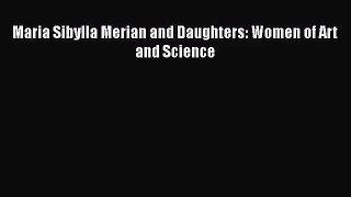 [PDF Download] Maria Sibylla Merian and Daughters: Women of Art and Science [Read] Online