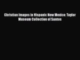 [PDF Download] Christian Images in Hispanic New Mexico: Taylor Museum Collection of Santos