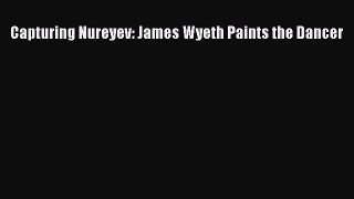 [PDF Download] Capturing Nureyev: James Wyeth Paints the Dancer [Download] Online