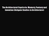 [PDF Download] The Architectural Capriccio: Memory Fantasy and Invention (Ashgate Studies in