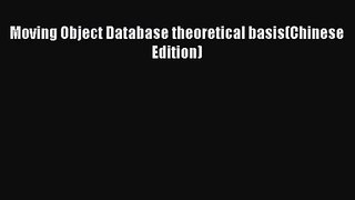 [PDF Download] Moving Object Database theoretical basis(Chinese Edition) [PDF] Full Ebook
