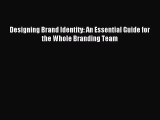 (PDF Download) Designing Brand Identity: An Essential Guide for the Whole Branding Team Read