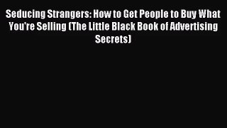 (PDF Download) Seducing Strangers: How to Get People to Buy What You're Selling (The Little