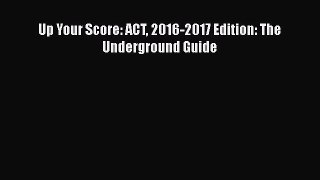 Up Your Score: ACT 2016-2017 Edition: The Underground Guide Free Download Book