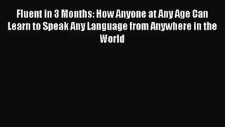 Fluent in 3 Months: How Anyone at Any Age Can Learn to Speak Any Language from Anywhere in