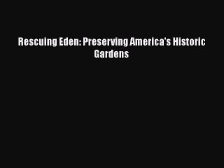 Rescuing Eden: Preserving America's Historic Gardens  Free Books