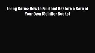 Living Barns: How to Find and Restore a Barn of Your Own (Schiffer Books)  Read Online Book