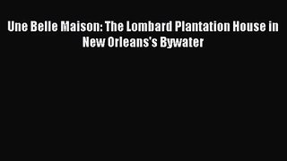 Une Belle Maison: The Lombard Plantation House in New Orleans's Bywater  Free Books