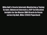 [PDF Download] Mike Ault's Oracle Internals Monitoring & Tuning Scripts: Advanced Internals
