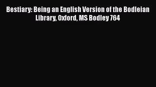Bestiary: Being an English Version of the Bodleian Library Oxford MS Bodley 764  Read Online